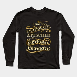 I am too emotionally attached to fictional characters Long Sleeve T-Shirt